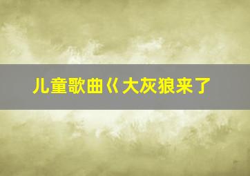 儿童歌曲巜大灰狼来了