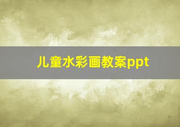 儿童水彩画教案ppt