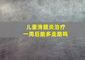 儿童滑膜炎治疗一周后能多走路吗