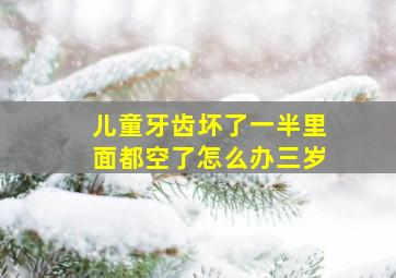 儿童牙齿坏了一半里面都空了怎么办三岁