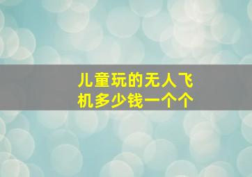 儿童玩的无人飞机多少钱一个个