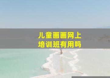 儿童画画网上培训班有用吗