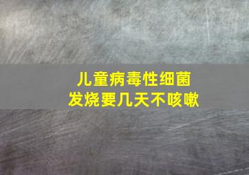 儿童病毒性细菌发烧要几天不咳嗽