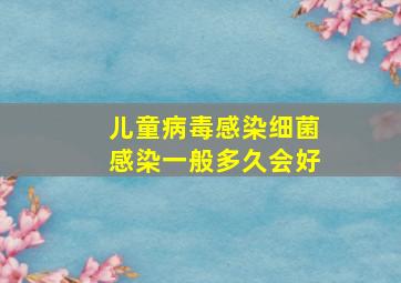 儿童病毒感染细菌感染一般多久会好