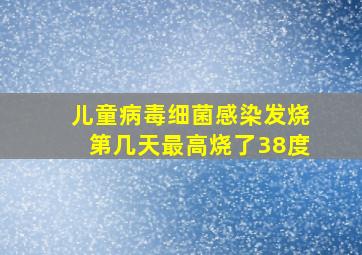 儿童病毒细菌感染发烧第几天最高烧了38度