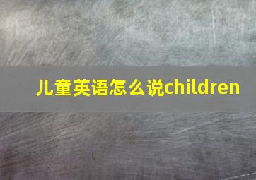 儿童英语怎么说children