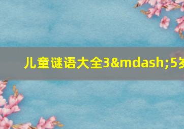 儿童谜语大全3—5岁