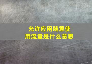 允许应用随意使用流量是什么意思