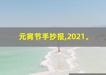 元宵节手抄报,2021。