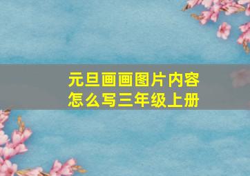 元旦画画图片内容怎么写三年级上册