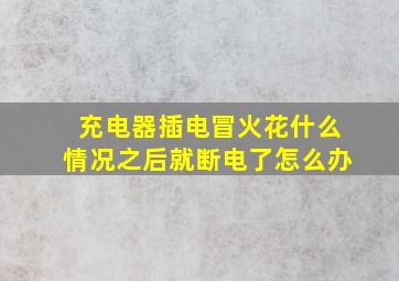 充电器插电冒火花什么情况之后就断电了怎么办