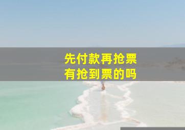 先付款再抢票有抢到票的吗