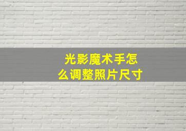 光影魔术手怎么调整照片尺寸