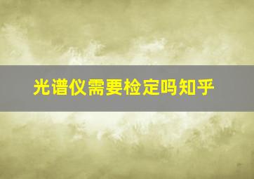 光谱仪需要检定吗知乎