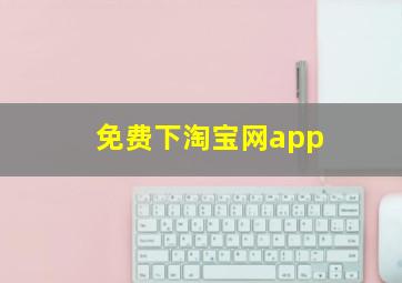 免费下淘宝网app