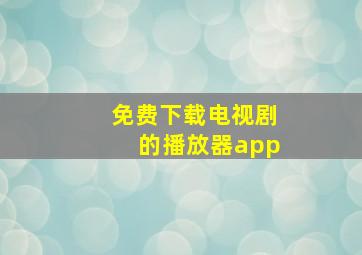 免费下载电视剧的播放器app