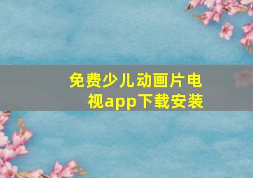 免费少儿动画片电视app下载安装