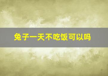 兔子一天不吃饭可以吗