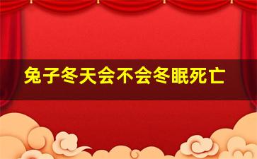 兔子冬天会不会冬眠死亡