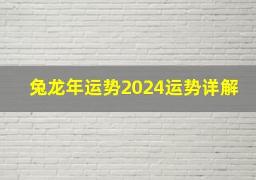 兔龙年运势2024运势详解