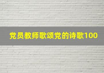 党员教师歌颂党的诗歌100