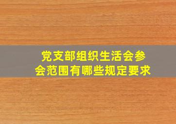 党支部组织生活会参会范围有哪些规定要求