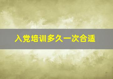 入党培训多久一次合适