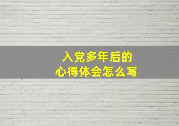 入党多年后的心得体会怎么写