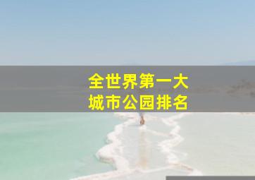 全世界第一大城市公园排名