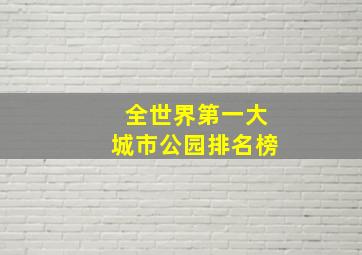 全世界第一大城市公园排名榜