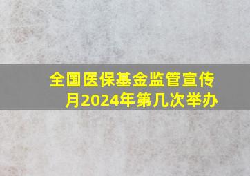 全国医保基金监管宣传月2024年第几次举办