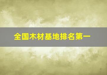 全国木材基地排名第一