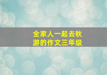 全家人一起去秋游的作文三年级