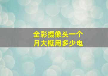 全彩摄像头一个月大概用多少电