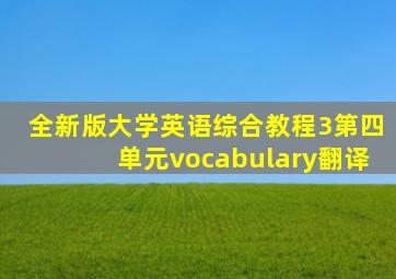 全新版大学英语综合教程3第四单元vocabulary翻译