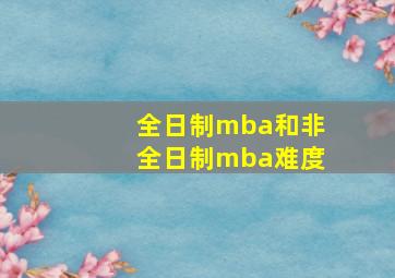 全日制mba和非全日制mba难度