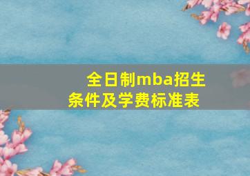 全日制mba招生条件及学费标准表