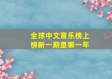 全球中文音乐榜上榜新一期是哪一年