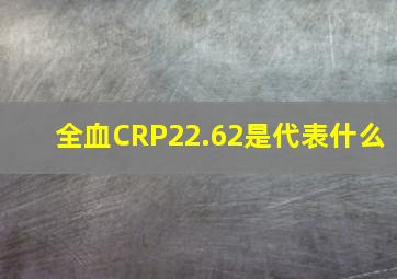 全血CRP22.62是代表什么