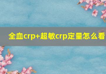 全血crp+超敏crp定量怎么看