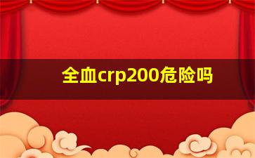 全血crp200危险吗