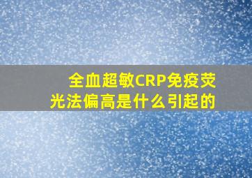 全血超敏CRP免疫荧光法偏高是什么引起的