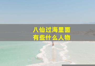 八仙过海里面有些什么人物