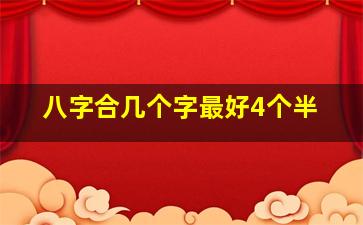 八字合几个字最好4个半