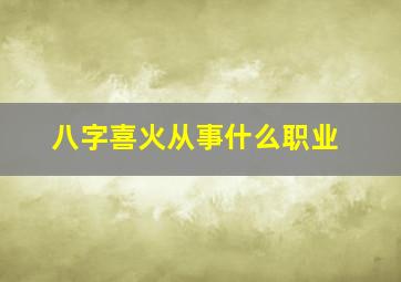 八字喜火从事什么职业