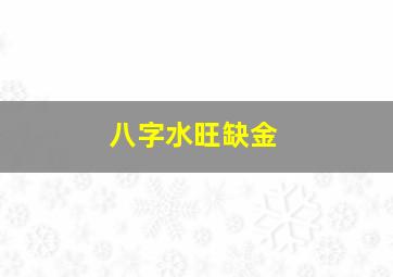 八字水旺缺金