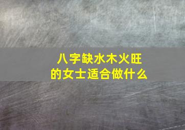 八字缺水木火旺的女士适合做什么