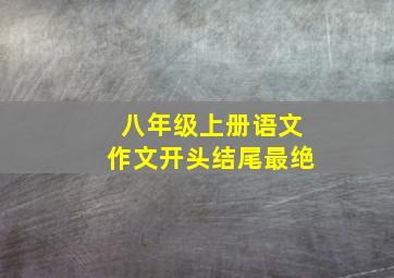 八年级上册语文作文开头结尾最绝