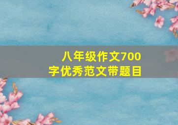 八年级作文700字优秀范文带题目