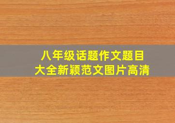 八年级话题作文题目大全新颖范文图片高清